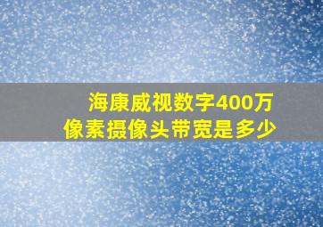 海康威视数字400万像素摄像头带宽是多少