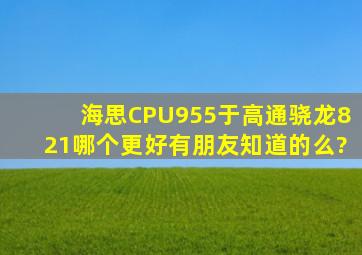 海思CPU955于高通,骁龙821哪个更好,有朋友知道的么?