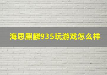 海思麒麟935玩游戏怎么样