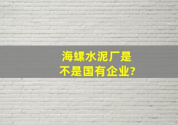 海螺水泥厂,是不是国有企业?