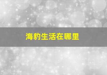 海豹生活在哪里