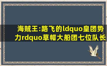 海贼王:路飞的“皇团势力”,草帽大船团七位队长实力排行