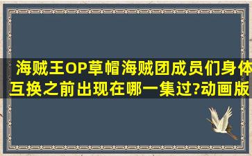 海贼王OP,草帽海贼团成员们,身体互换,之前出现在哪一集过?动画版的