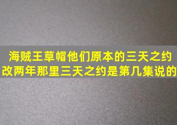 海贼王草帽他们原本的三天之约改两年那里,三天之约是第几集说的