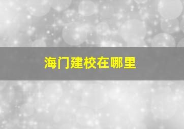 海门建校在哪里