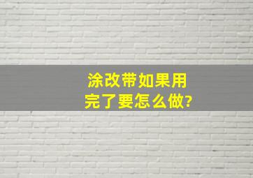 涂改带如果用完了要怎么做?