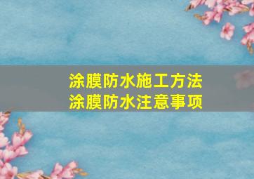 涂膜防水施工方法涂膜防水注意事项