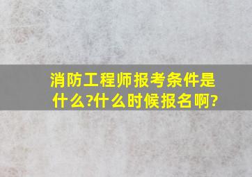 消防工程师报考条件是什么?什么时候报名啊?