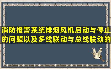 消防报警系统排烟风机启动与停止的问题,以及多线联动与总线联动的...