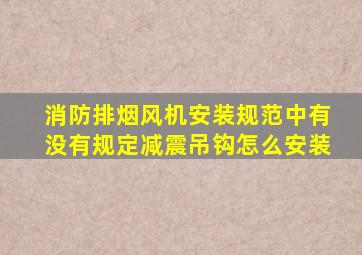 消防排烟风机安装规范中有没有规定减震吊钩怎么安装