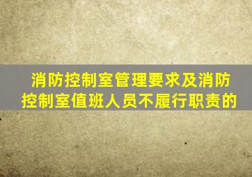 消防控制室管理要求及消防控制室值班人员不履行职责的