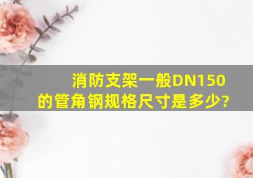 消防支架一般DN150的管角钢规格尺寸是多少?