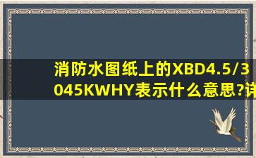 消防水图纸上的,XBD4.5/3045(KW)HY表示什么意思?详细点?