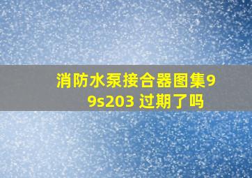 消防水泵接合器图集99s203 过期了吗