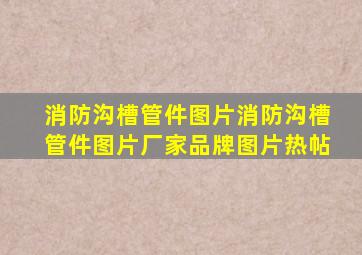 消防沟槽管件图片消防沟槽管件图片厂家、品牌、图片、热帖