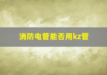 消防电管能否用kz管