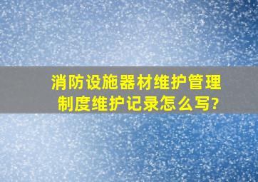 消防设施器材维护管理制度维护记录怎么写?