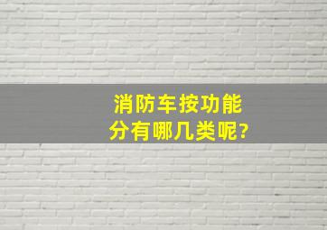 消防车按功能分有哪几类呢?