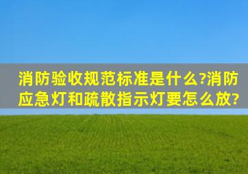 消防验收规范标准是什么?消防应急灯和疏散指示灯要怎么放?