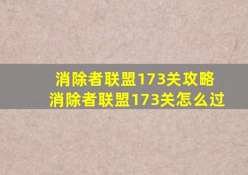 消除者联盟173关攻略 消除者联盟173关怎么过