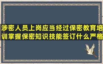 涉密人员上岗应当经过保密教育培训掌握保密知识技能签订什么严格...