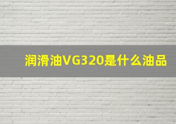 润滑油VG320是什么油品