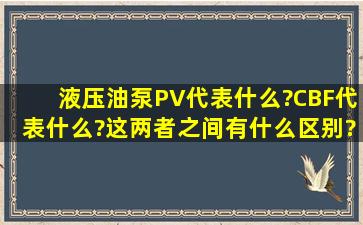 液压油泵PV代表什么?CBF代表什么?这两者之间有什么区别?哪个工作...