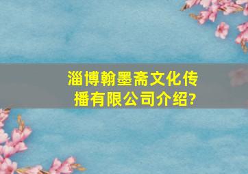 淄博翰墨斋文化传播有限公司介绍?