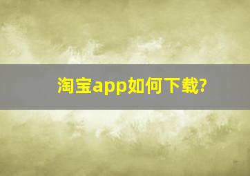 淘宝app如何下载?