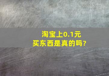 淘宝上0.1元买东西是真的吗?