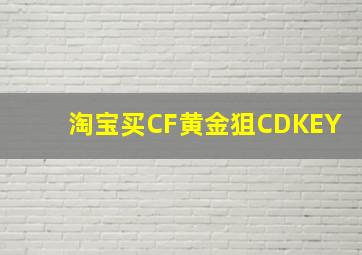 淘宝买CF黄金狙CDKEY