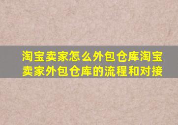 淘宝卖家怎么外包仓库,淘宝卖家外包仓库的流程和对接