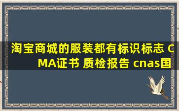 淘宝商城的服装都有标识标志 CMA证书 质检报告 cnas国家认可吗?