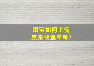 淘宝如何上传京东快递单号?