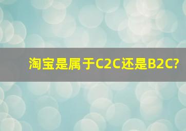 淘宝是属于C2C还是B2C?