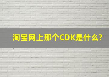 淘宝网上那个CDK是什么?