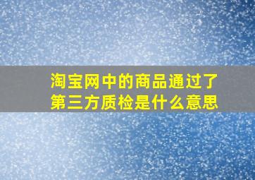 淘宝网中的商品通过了第三方质检是什么意思