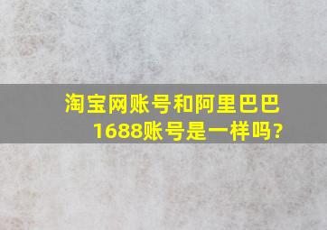 淘宝网账号和阿里巴巴1688账号是一样吗?