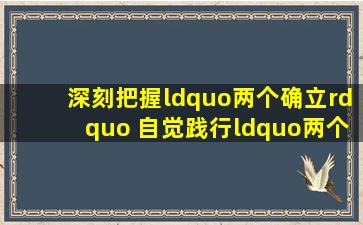 深刻把握“两个确立” 自觉践行“两个维护”(深入学习贯彻党的...