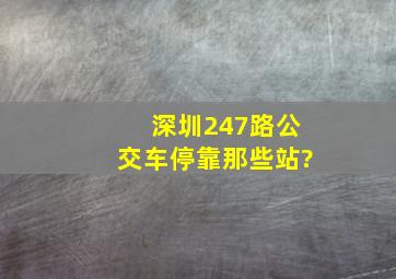 深圳247路公交车停靠那些站?