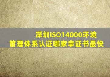 深圳ISO14000环境管理体系认证哪家拿证书最快(