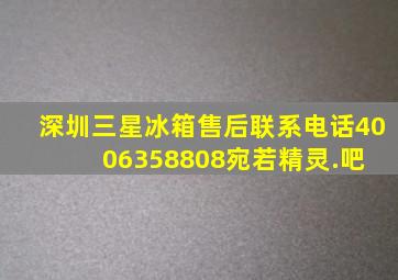 深圳三星冰箱售后联系电话4006358808【宛若精灵.吧】 