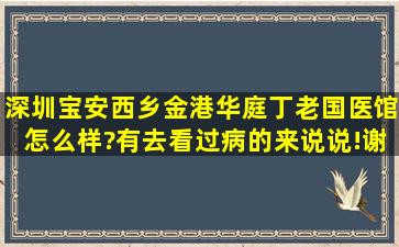 深圳宝安西乡金港华庭丁老国医馆怎么样?有去看过病的来说说!谢谢