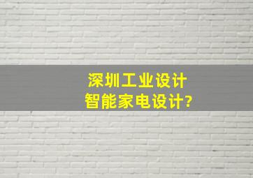 深圳工业设计智能家电设计?