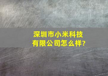深圳市小米科技有限公司怎么样?