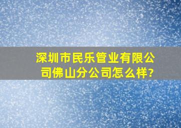 深圳市民乐管业有限公司佛山分公司怎么样?