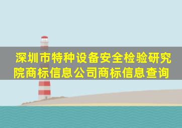 深圳市特种设备安全检验研究院商标信息公司商标信息查询 