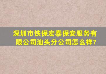 深圳市铁保宏泰保安服务有限公司汕头分公司怎么样?