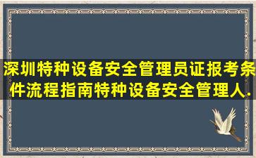 深圳特种设备安全管理员证报考条件流程指南。特种设备安全管理人...
