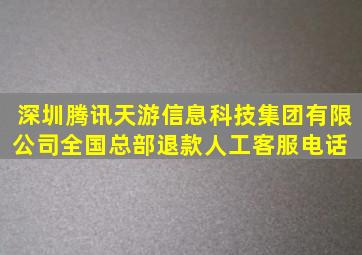 深圳腾讯天游信息科技集团有限公司全国总部退款人工客服电话 